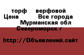 торф    верфовой › Цена ­ 190 - Все города  »    . Мурманская обл.,Североморск г.